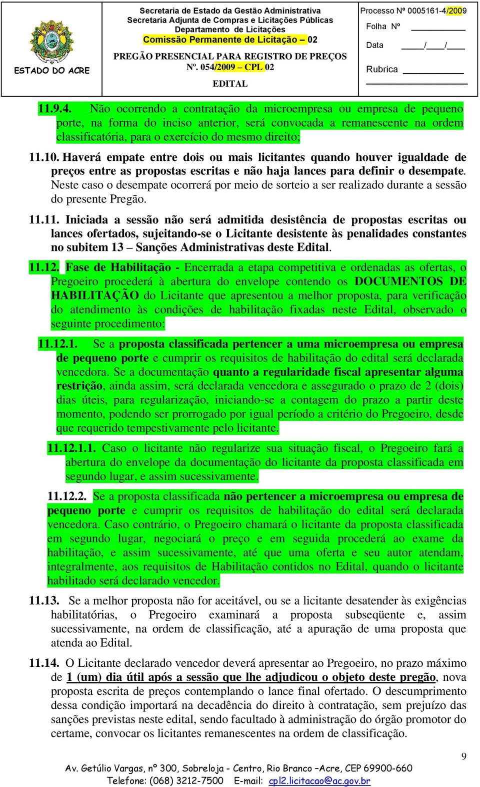 Haverá empate entre dois ou mais licitantes quando houver igualdade de preços entre as propostas escritas e não haja lances para definir o desempate.