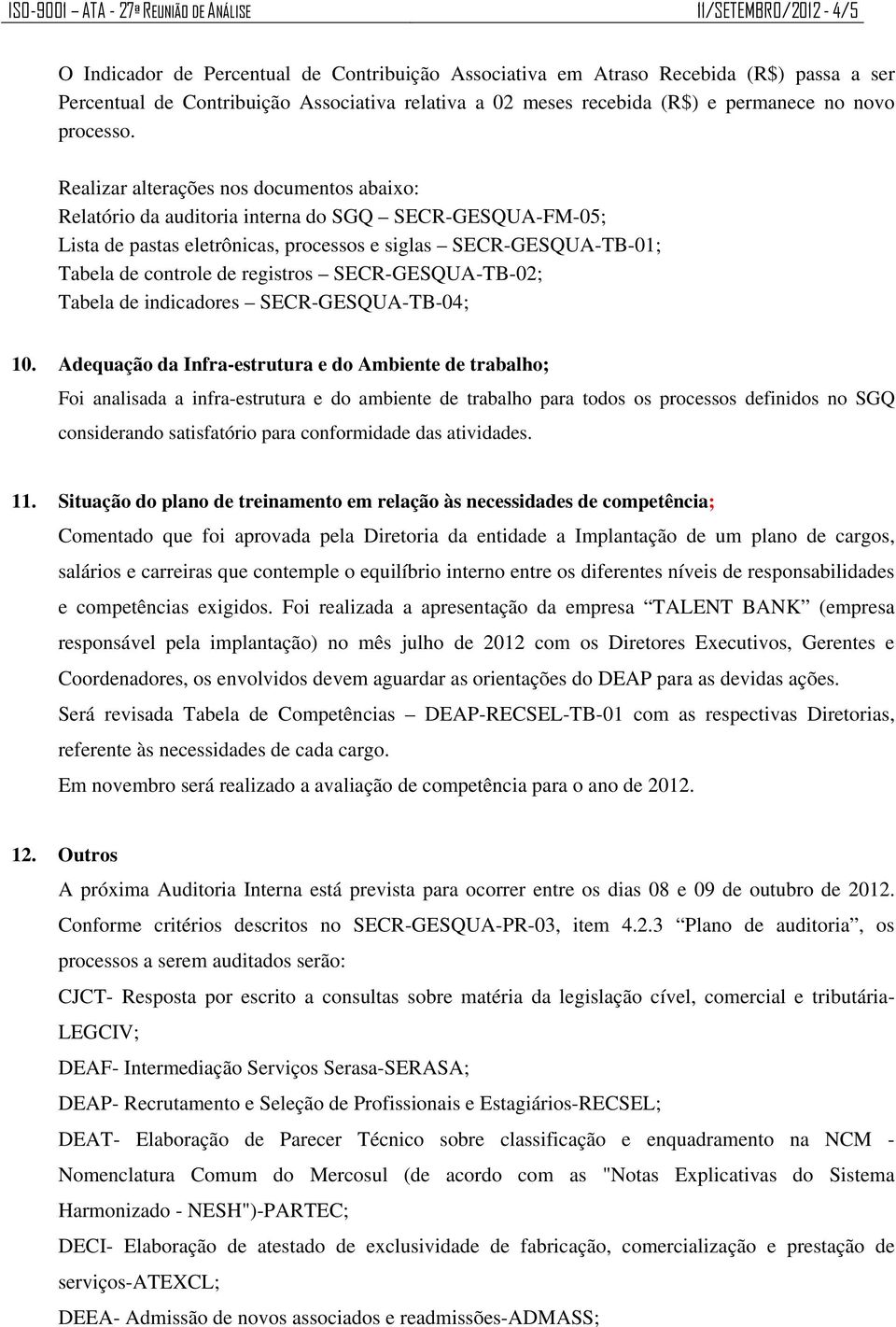 Realizar alterações nos documentos abaixo: Relatório da auditoria interna do SGQ SECR-GESQUA-FM-05; Lista de pastas eletrônicas, processos e siglas SECR-GESQUA-TB-01; Tabela de controle de registros