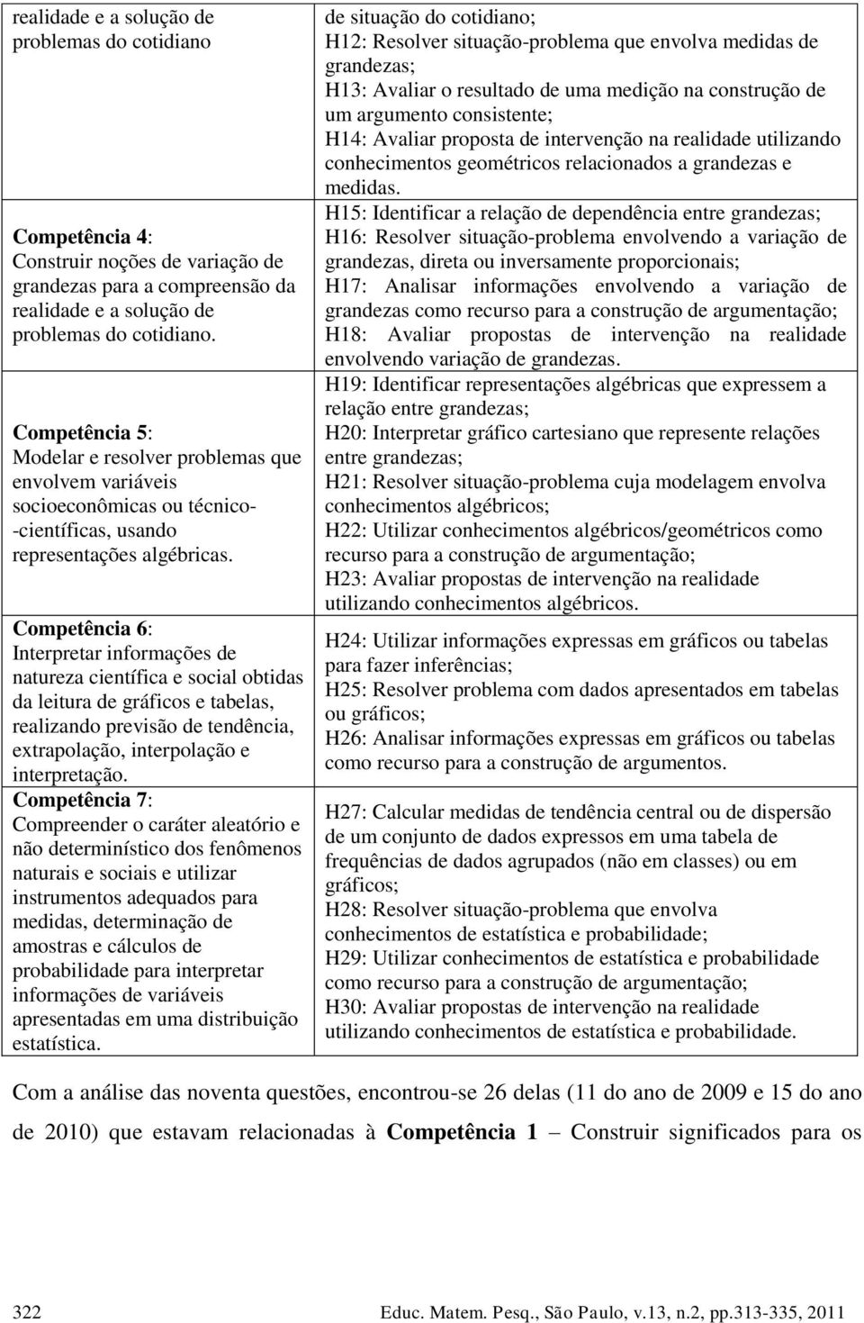 Competência 6: Interpretar informações de natureza científica e social obtidas da leitura de gráficos e tabelas, realizando previsão de tendência, extrapolação, interpolação e interpretação.