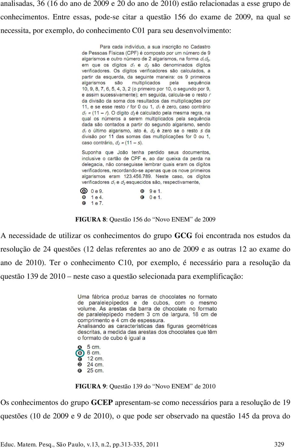 utilizar os conhecimentos do grupo GCG foi encontrada nos estudos da resolução de 24 questões (12 delas referentes ao ano de 2009 e as outras 12 ao exame do ano de 2010).