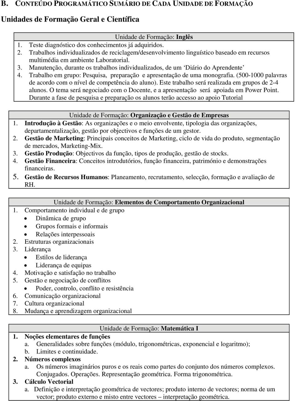 Manutenção, durante os trabalhos individualizados, de um Diário do Aprendente 4. Trabalho em grupo: Pesquisa, preparação e apresentação de uma monografia.