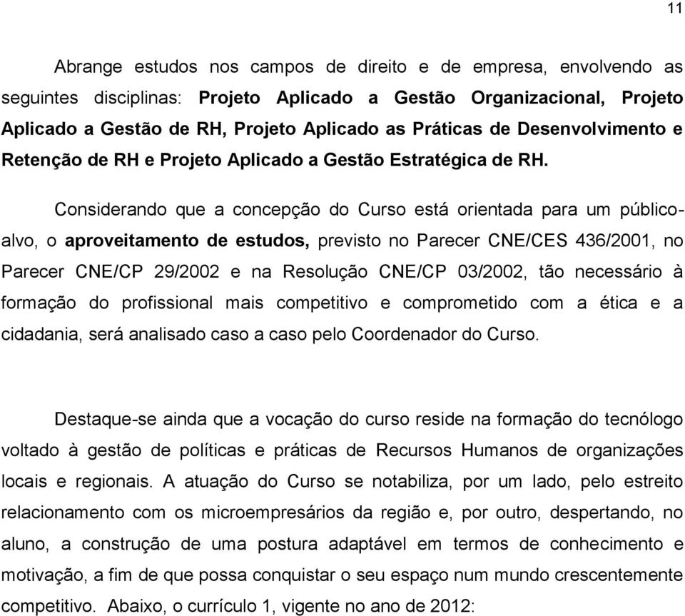 Considerando que a concepção do Curso está orientada para um públicoalvo, o aproveitamento de estudos, previsto no Parecer CNE/CES 436/2001, no Parecer CNE/CP 29/2002 e na Resolução CNE/CP 03/2002,