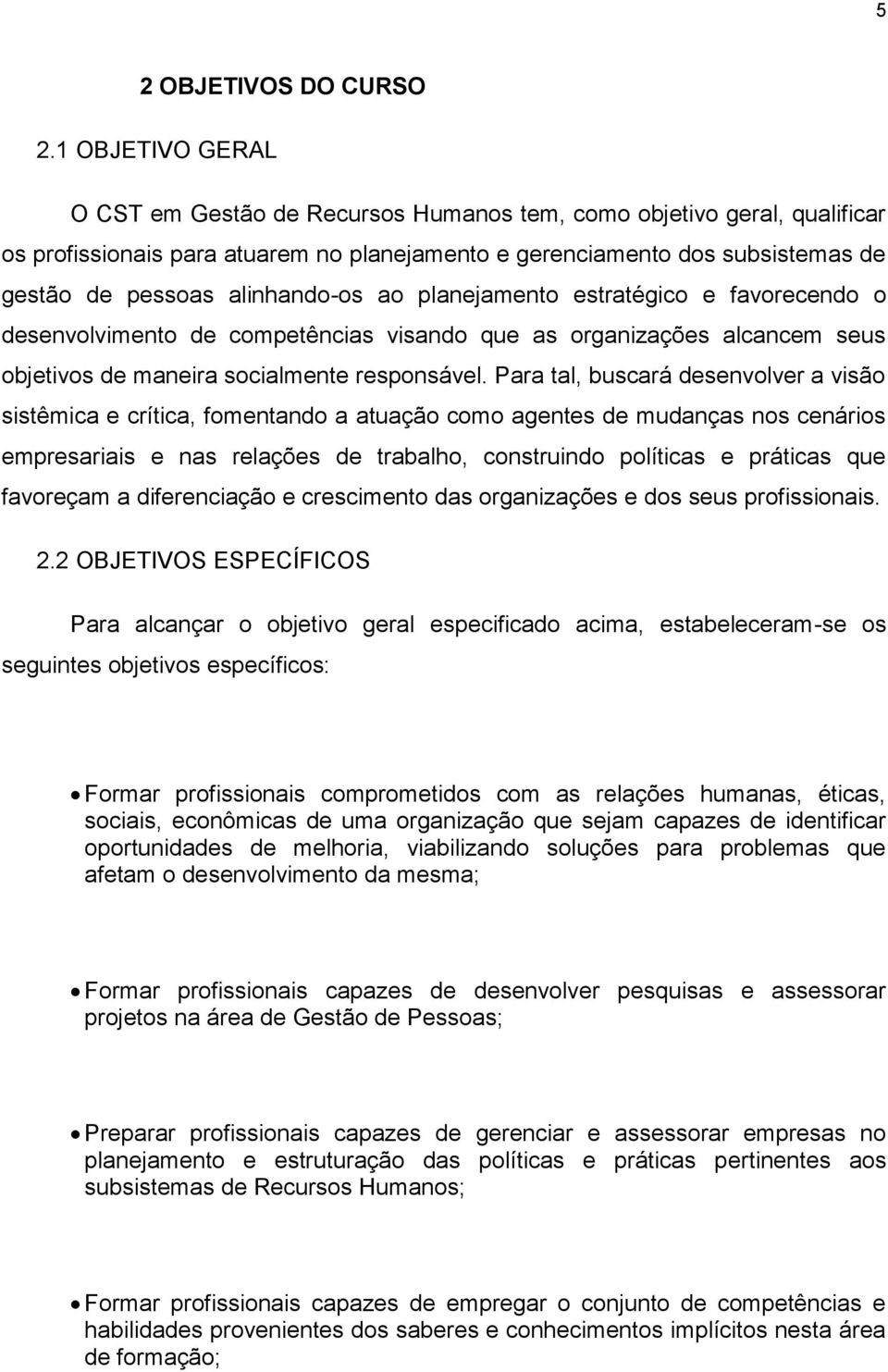 alinhando-os ao planejamento estratégico e favorecendo o desenvolvimento de competências visando que as organizações alcancem seus objetivos de maneira socialmente responsável.