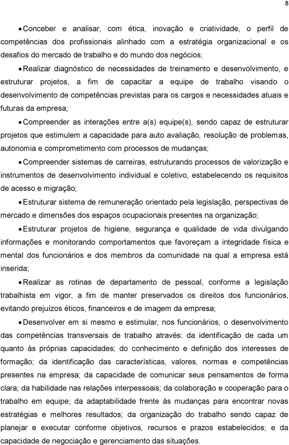 para os cargos e necessidades atuais e futuras da empresa; Compreender as interações entre a(s) equipe(s), sendo capaz de estruturar projetos que estimulem a capacidade para auto avaliação, resolução