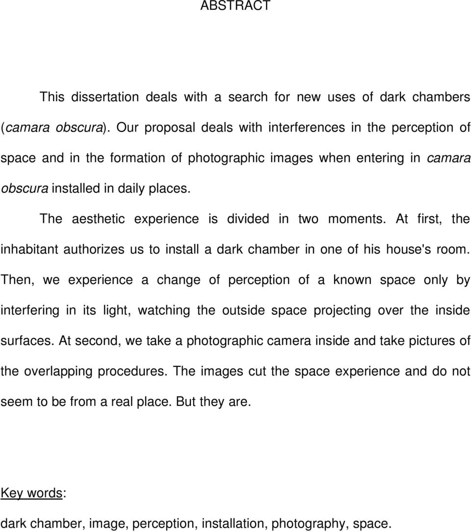 The aesthetic experience is divided in two moments. At first, the inhabitant authorizes us to install a dark chamber in one of his house's room.