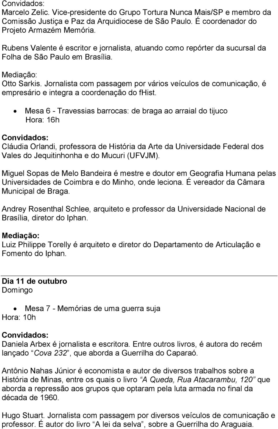 Jornalista com passagem por vários veículos de comunicação, é empresário e integra a coordenação do fhist.