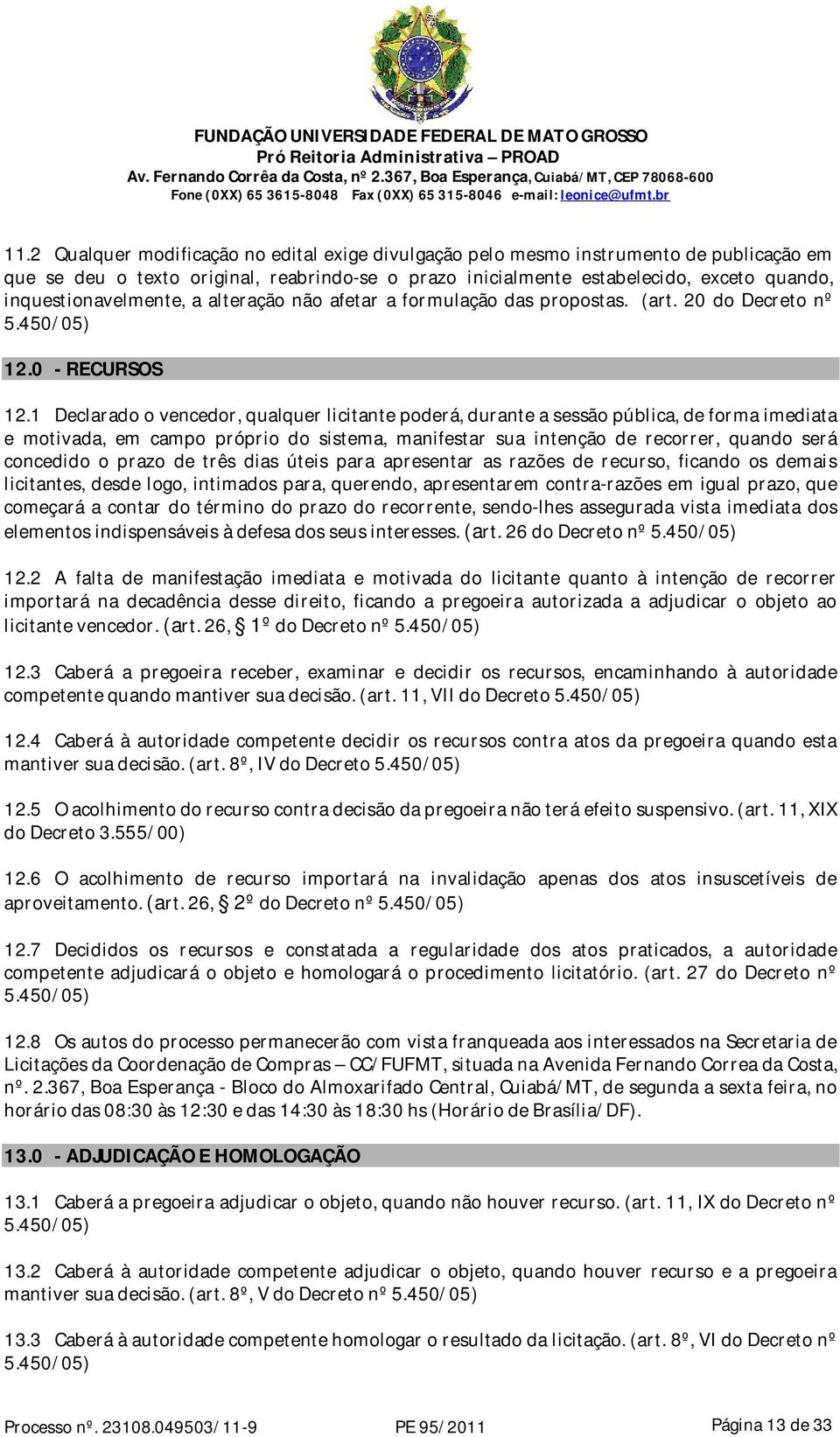 1 Declarado o vencedor, qualquer licitante poderá, durante a sessão pública, de forma imediata e motivada, em campo próprio do sistema, manifestar sua intenção de recorrer, quando será concedido o