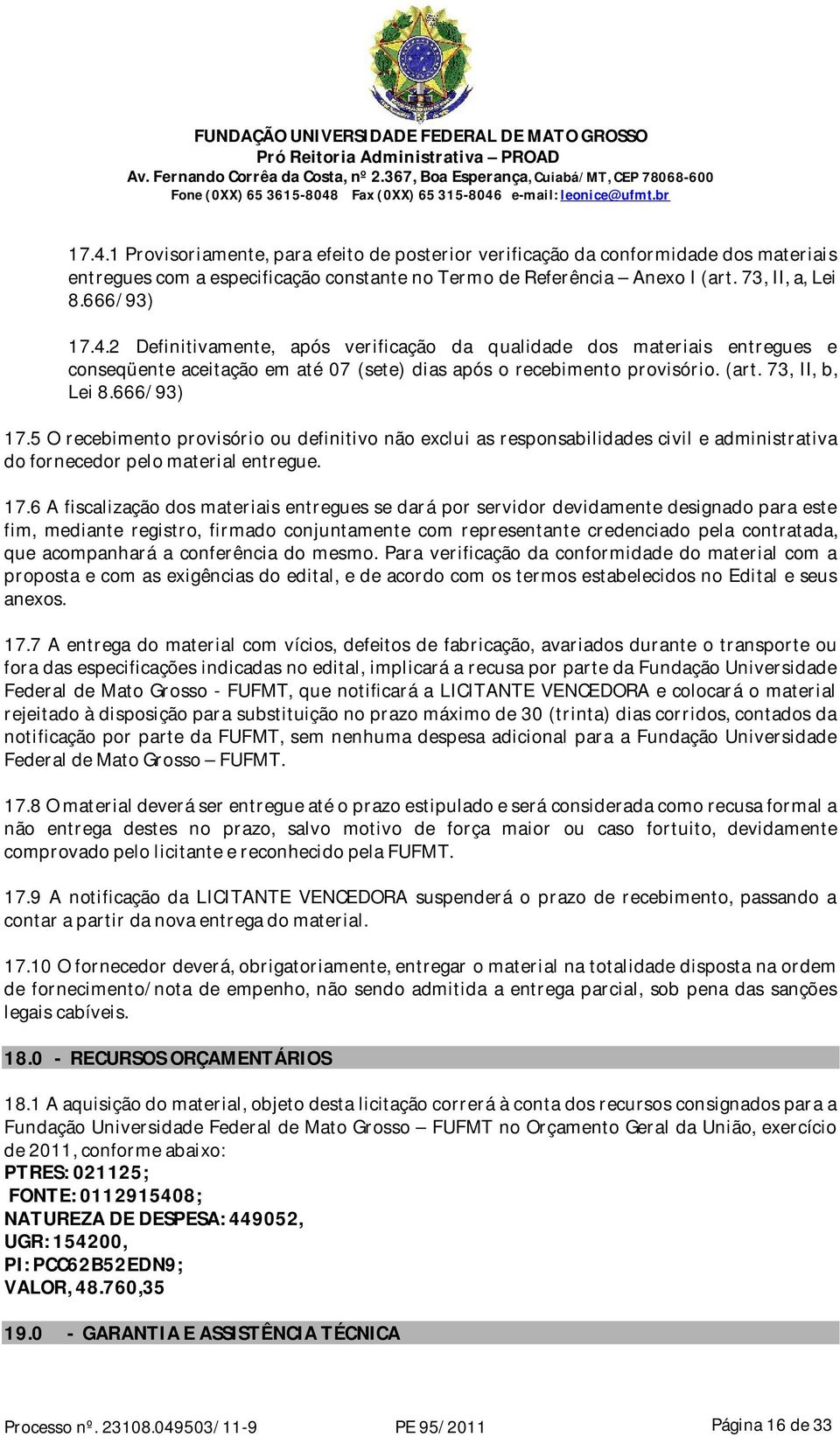 5 O recebimento provisório ou definitivo não exclui as responsabilidades civil e administrativa do fornecedor pelo material entregue. 17.