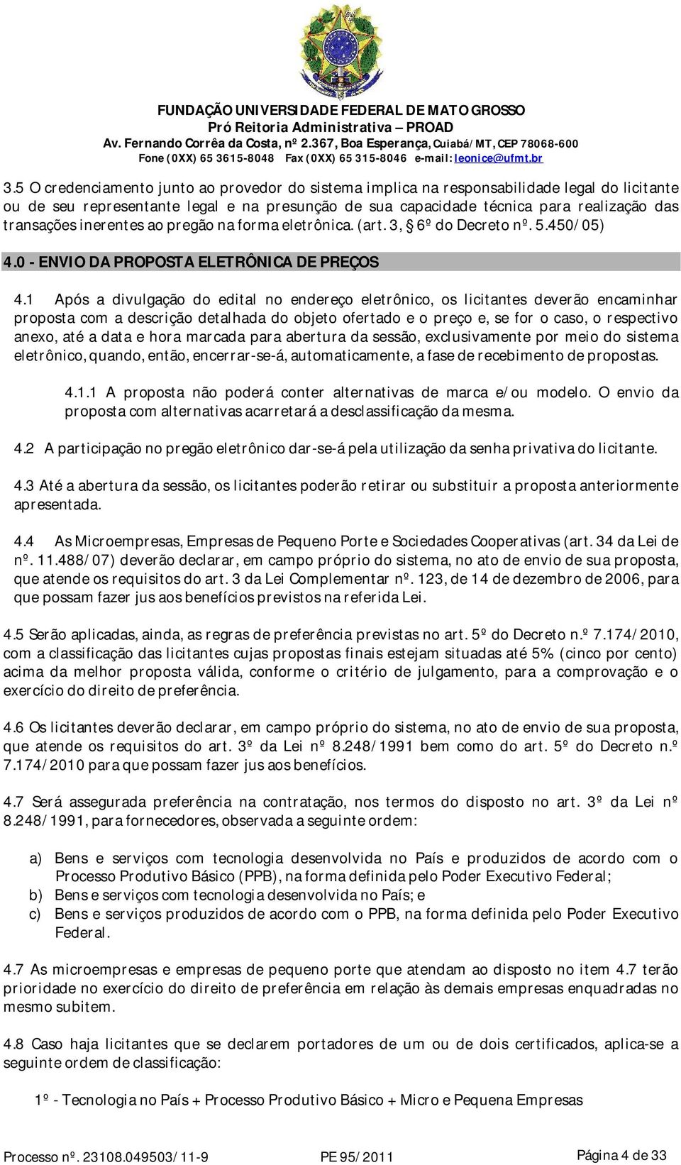 1 Após a divulgação do edital no endereço eletrônico, os licitantes deverão encaminhar proposta com a descrição detalhada do objeto ofertado e o preço e, se for o caso, o respectivo anexo, até a data