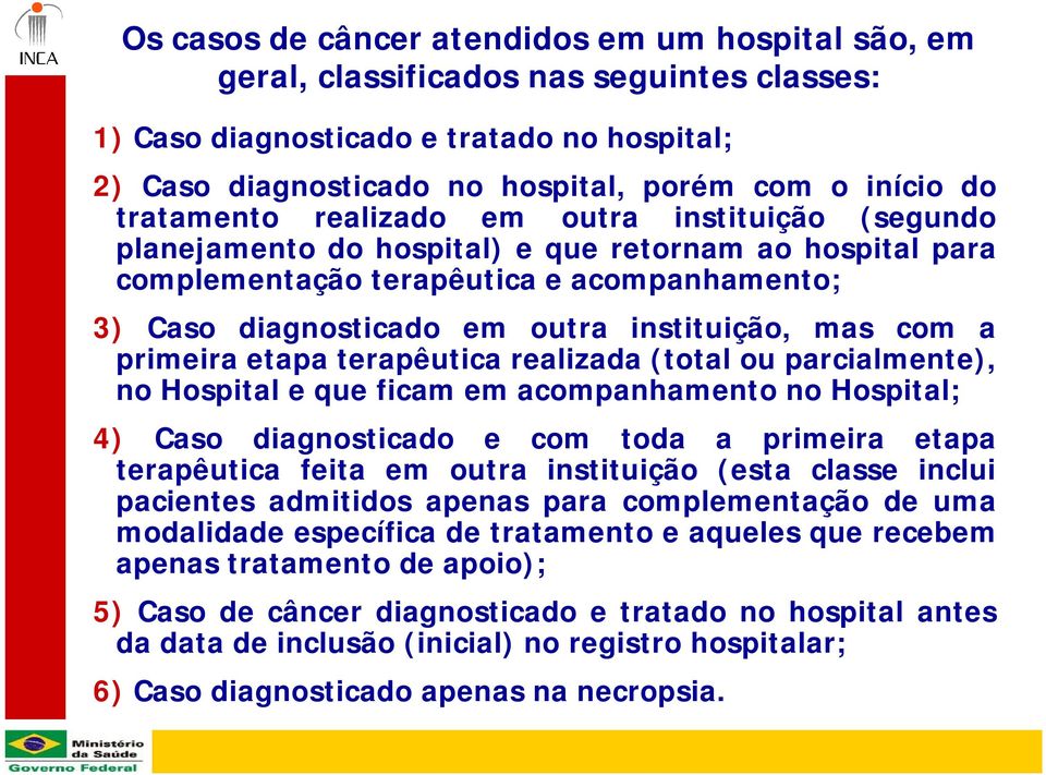 mas com a primeira etapa terapêutica realizada (total ou parcialmente), no Hospital e que ficam em acompanhamento no Hospital; 4) Caso diagnosticado e com toda a primeira etapa terapêutica feita em