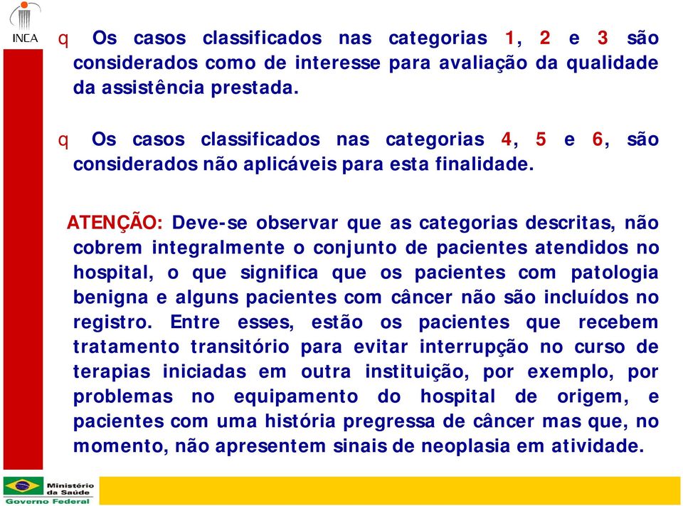 ATENÇÃO: Deve-se observar que as categorias descritas, não cobrem integralmente o conjunto de pacientes atendidos no hospital, o que significa que os pacientes com patologia benigna e alguns