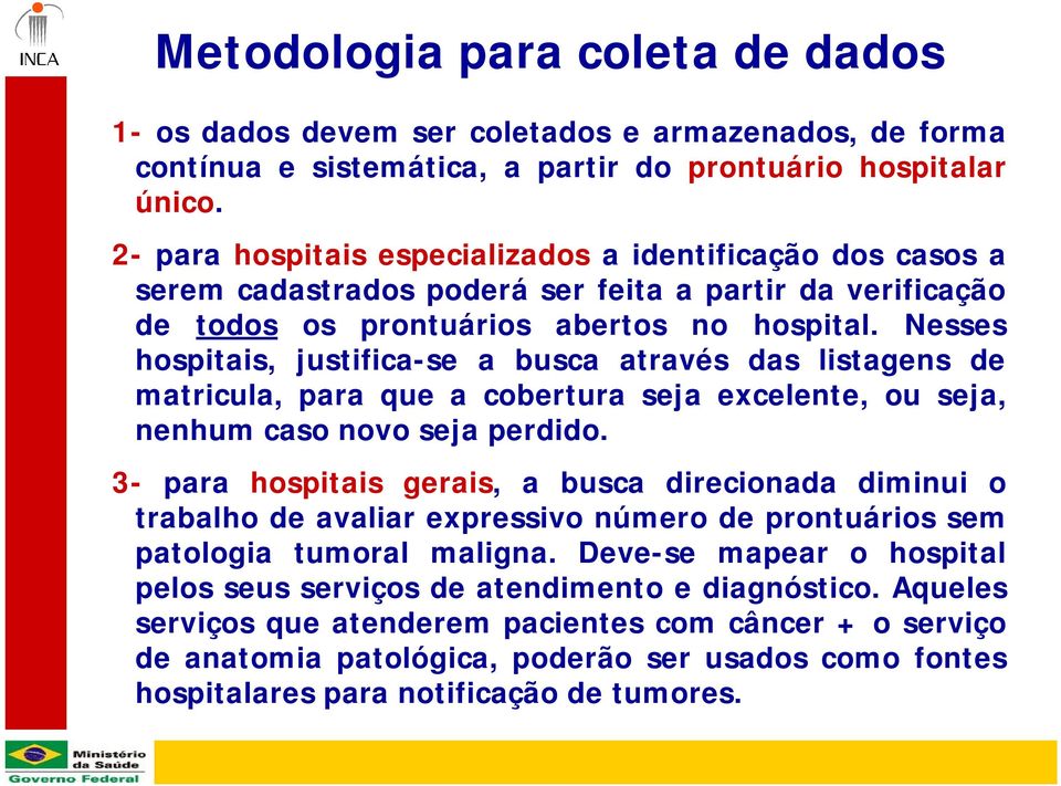 Nesses hospitais, justifica-se a busca através das listagens de matricula, para que a cobertura seja excelente, ou seja, nenhum caso novo seja perdido.