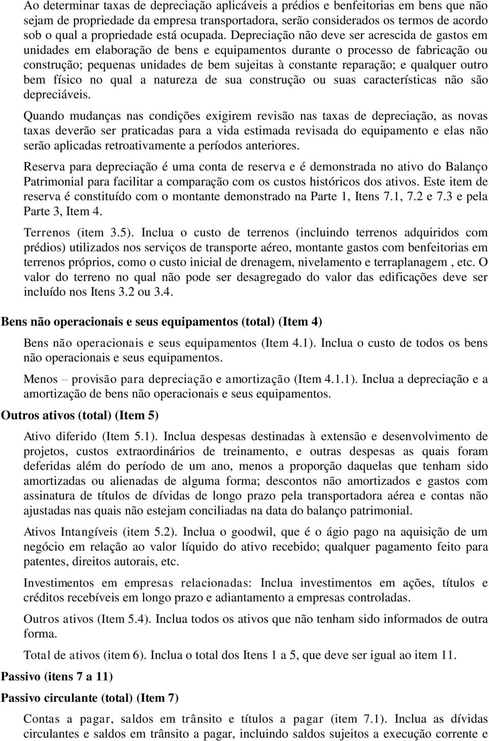 Depreciação não deve ser acrescida de gastos em unidades em elaboração de bens e equipamentos durante o processo de fabricação ou construção; pequenas unidades de bem sujeitas à constante reparação;