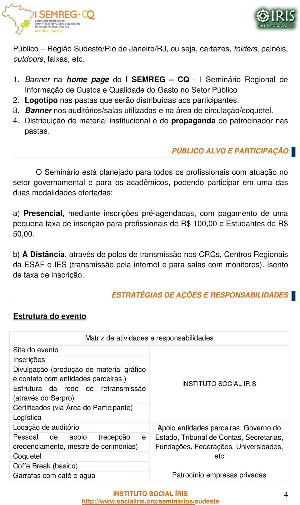 Banner nos auditórios/salas utilizadas e na área de circulação/coquetel. 4. Distribuição de material institucional e de propaganda do patrocinador nas pastas.