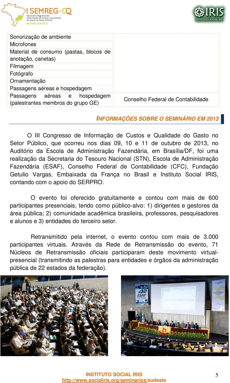 e 11 de outubro de 2013, no Auditório da Escola de Administração Fazendária, em Brasília/DF, foi uma realização da Secretaria do Tesouro Nacional (STN), Escola de Administração Fazendária (ESAF),