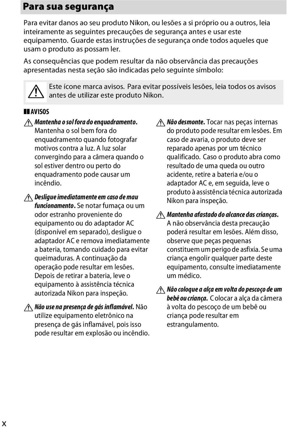 As consequências que podem resultar da não observância das precauções apresentadas nesta seção são indicadas pelo seguinte símbolo: A Este ícone marca avisos.