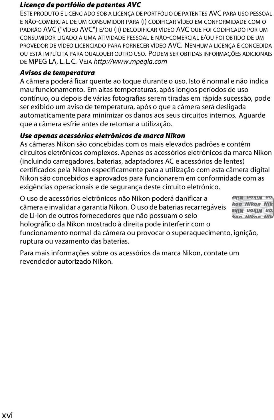 PARA FORNECER VÍDEO AVC. NENHUMA LICENÇA É CONCEDIDA OU ESTÁ IMPLÍCITA PARA QUALQUER OUTRO USO. PODEM SER OBTIDAS INFORMAÇÕES ADICIONAIS DE MPEG LA, L.L.C. VEJA http://www.mpegla.