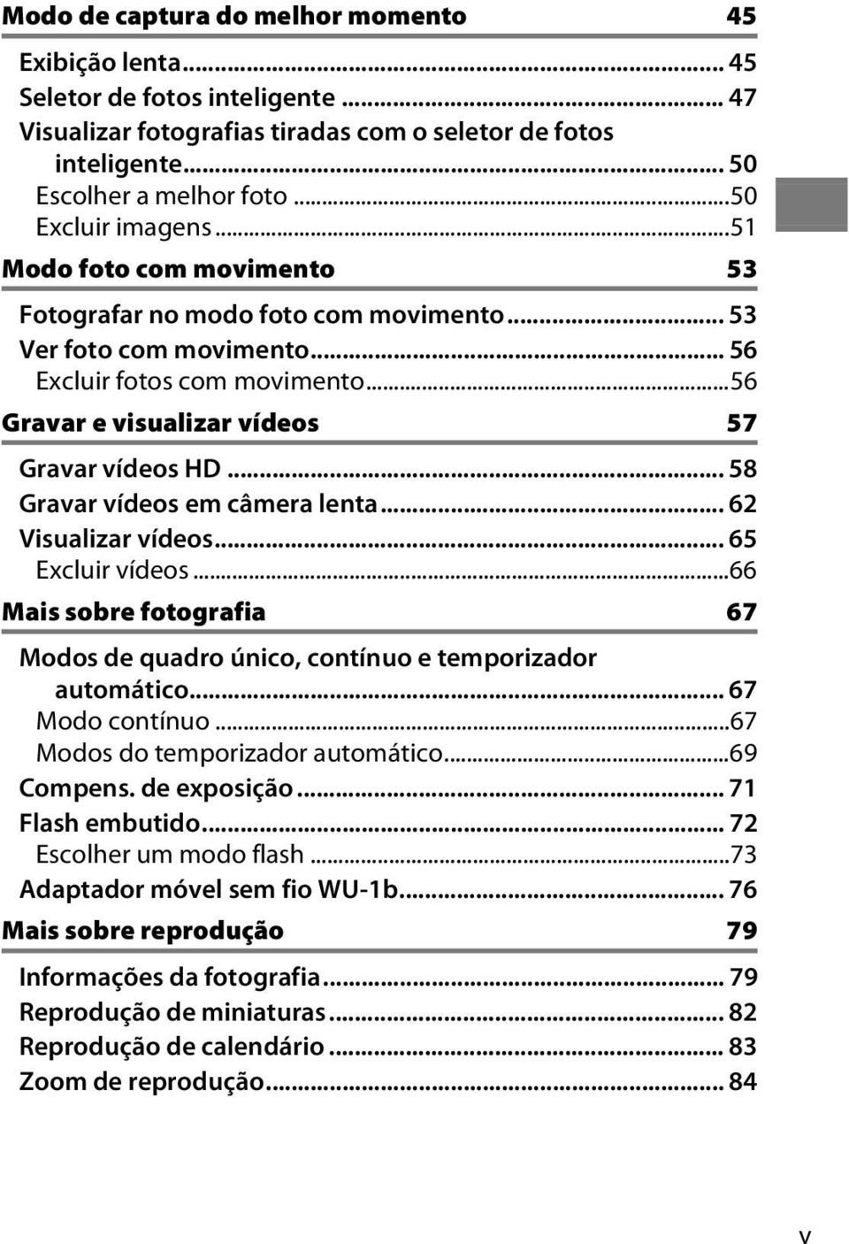 ..56 Gravar e visualizar vídeos 57 Gravar vídeos HD... 58 Gravar vídeos em câmera lenta... 62 Visualizar vídeos... 65 Excluir vídeos.