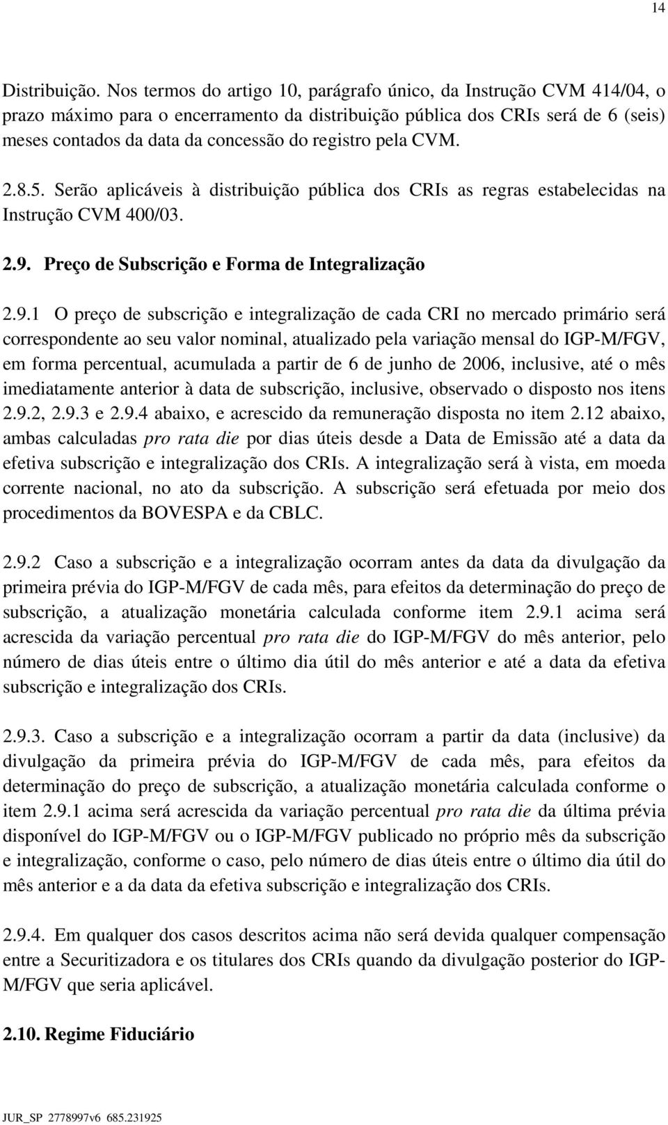 pela CVM. 2.8.5. Serão aplicáveis à distribuição pública dos CRIs as regras estabelecidas na Instrução CVM 400/03. 2.9.