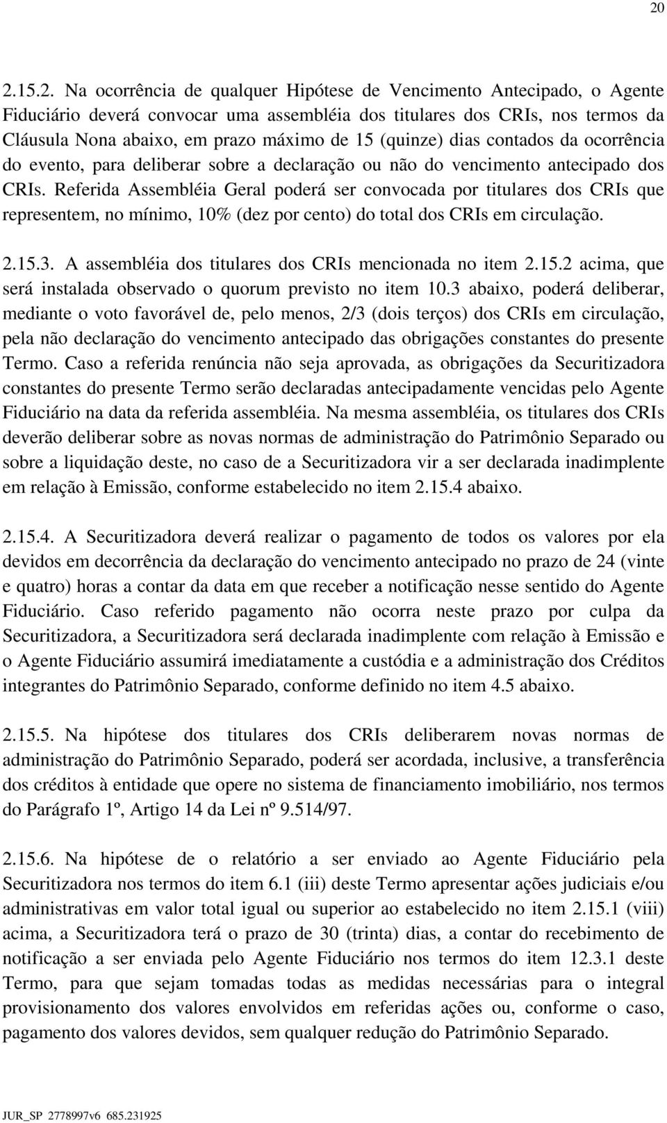 Referida Assembléia Geral poderá ser convocada por titulares dos CRIs que representem, no mínimo, 10% (dez por cento) do total dos CRIs em circulação. 2.15.3.