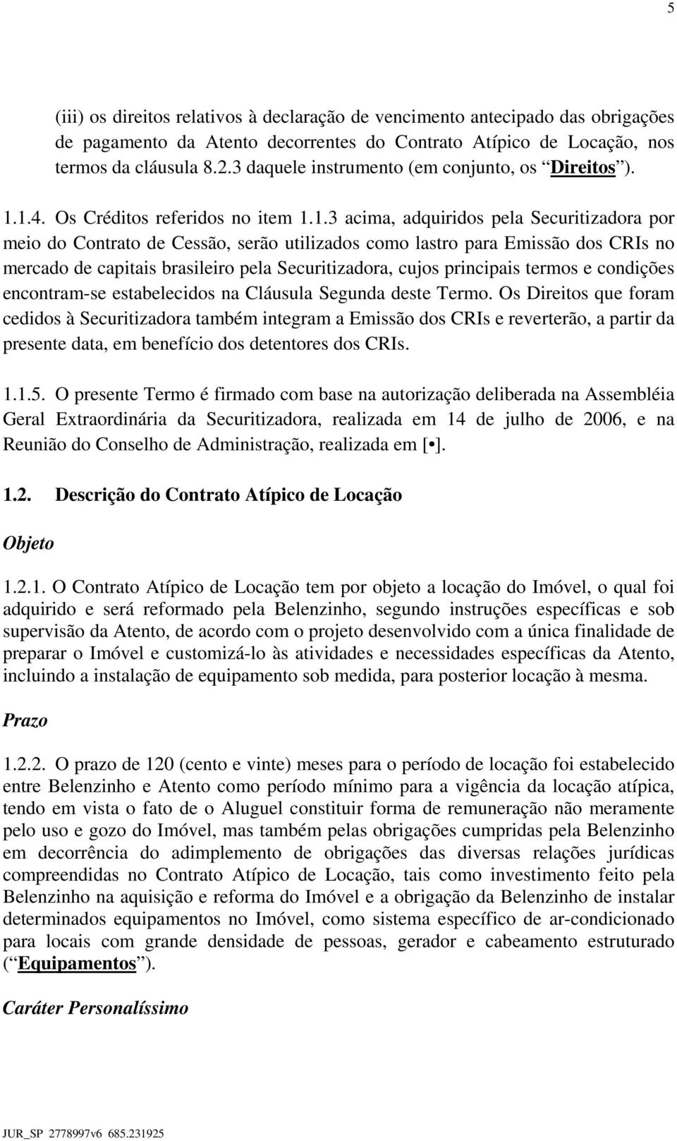 1.4. Os Créditos referidos no item 1.1.3 acima, adquiridos pela Securitizadora por meio do Contrato de Cessão, serão utilizados como lastro para Emissão dos CRIs no mercado de capitais brasileiro