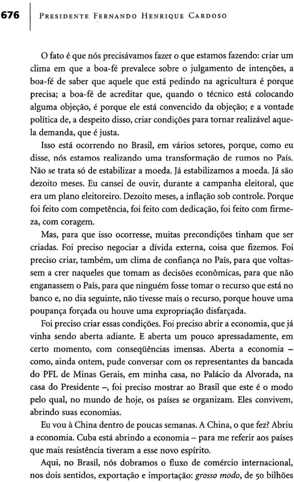 despeito disso, criar condições para tornar realizável aquela demanda, que é justa.