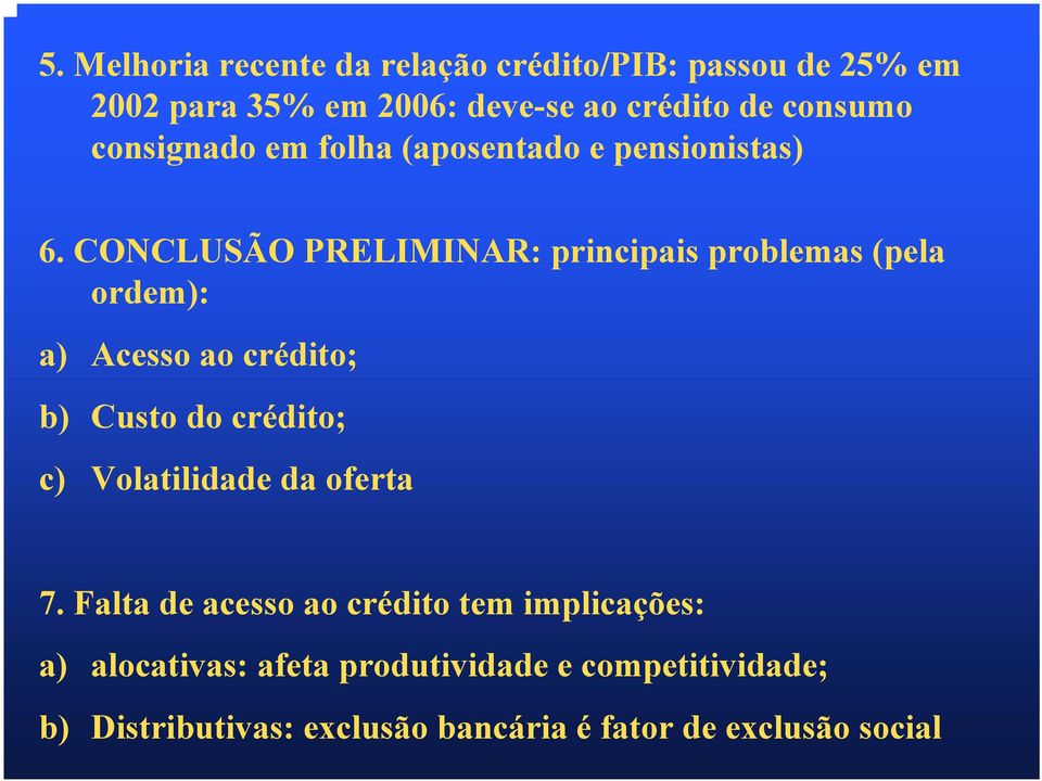 CONCLUSÃO PRELIMINAR: principais problemas (pela ordem): a) Acesso ao crédito; b) Custo do crédito; c)