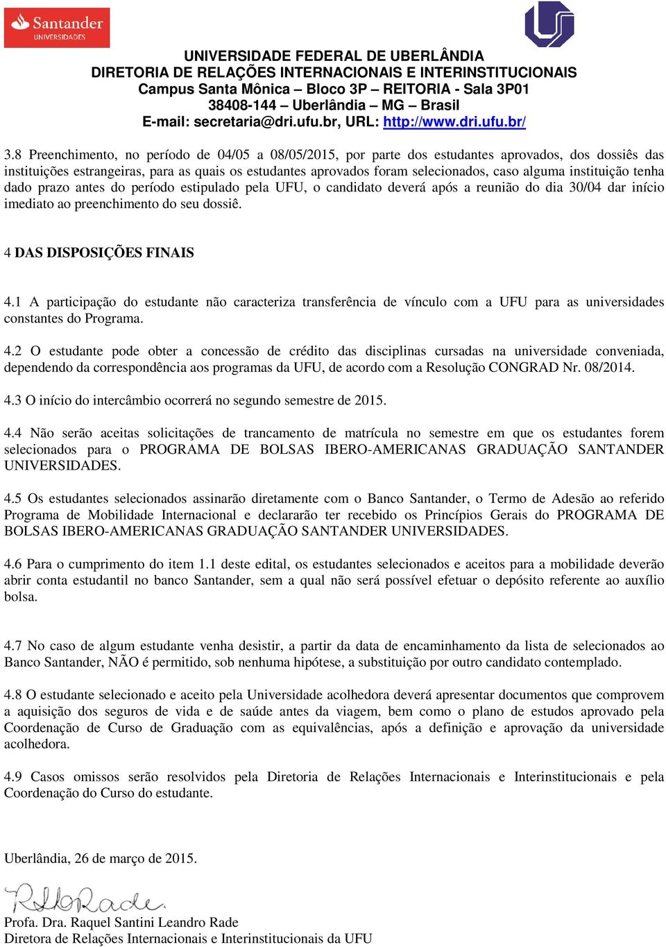 1 A participação do estudante não caracteriza transferência de vínculo com a UFU para as universidades constantes do Programa. 4.