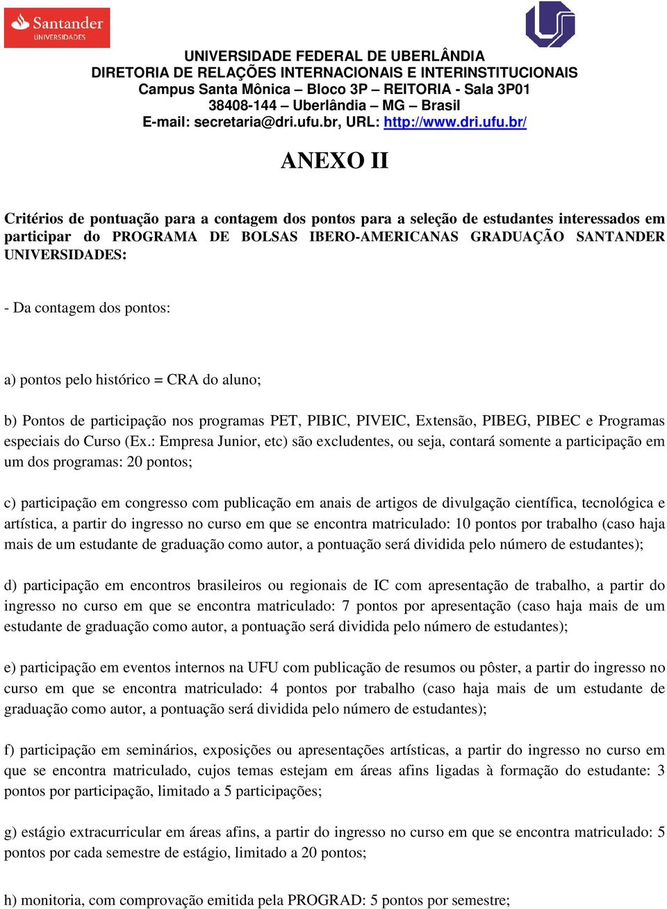 : Empresa Junior, etc) são excludentes, ou seja, contará somente a participação em um dos programas: 20 pontos; c) participação em congresso com publicação em anais de artigos de divulgação