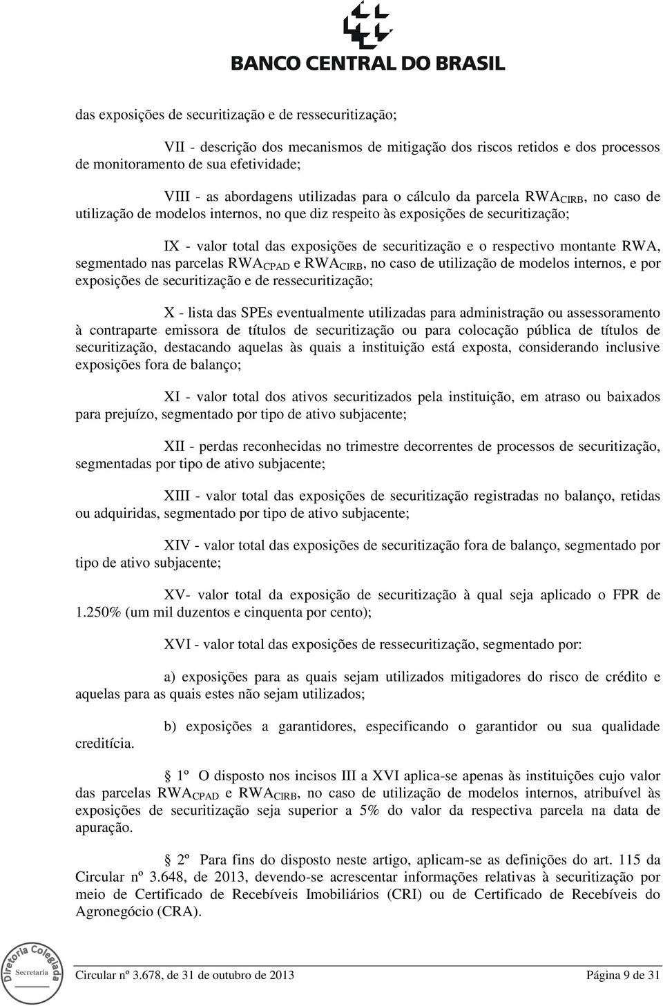 respectivo montante RWA, segmentado nas parcelas RWA CPAD e RWA CIRB, no caso de utilização de modelos internos, e por exposições de securitização e de ressecuritização; X - lista das SPEs