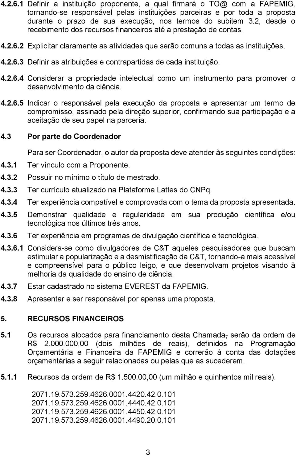 subitem 3.2, desde o recebimento dos recursos financeiros até a prestação de contas. 2 Explicitar claramente as atividades que serão comuns a todas as instituições.