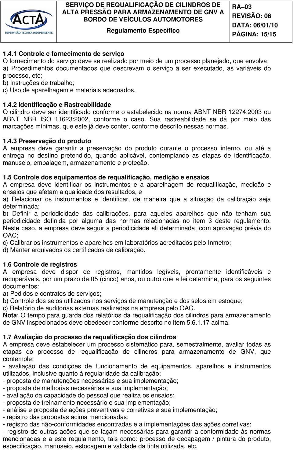 as variáveis do processo, etc; b) Instruções de trabalho; c) Uso de aparelhagem e materiais adequados. 1.4.