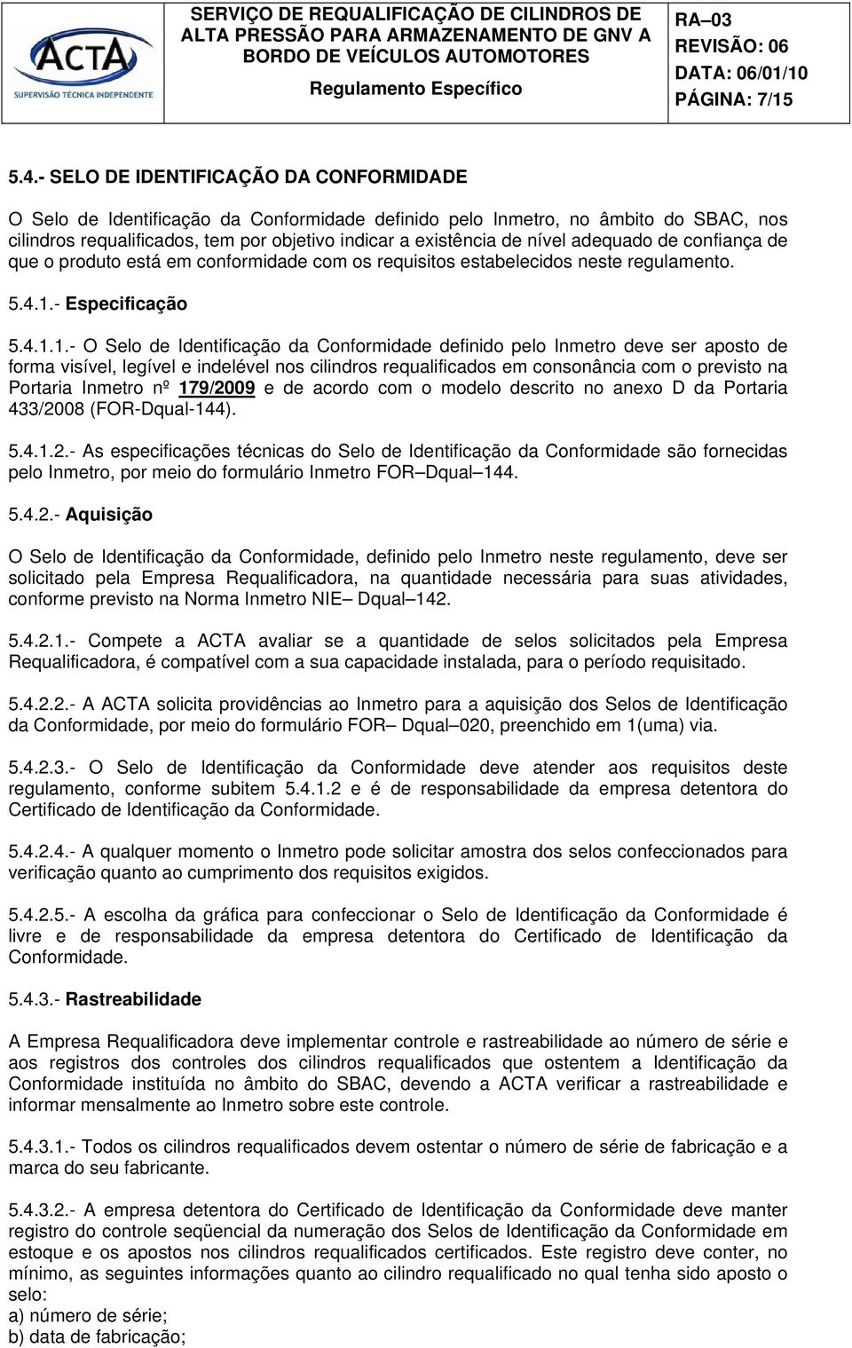 adequado de confiança de que o produto está em conformidade com os requisitos estabelecidos neste regulamento. 5.4.1.