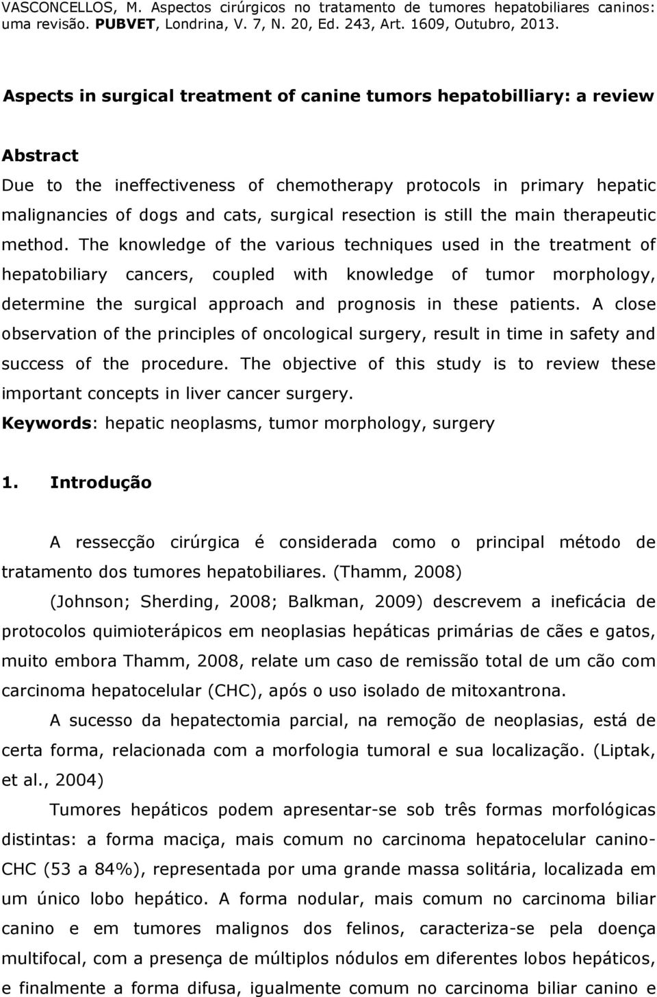 The knowledge of the various techniques used in the treatment of hepatobiliary cancers, coupled with knowledge of tumor morphology, determine the surgical approach and prognosis in these patients.