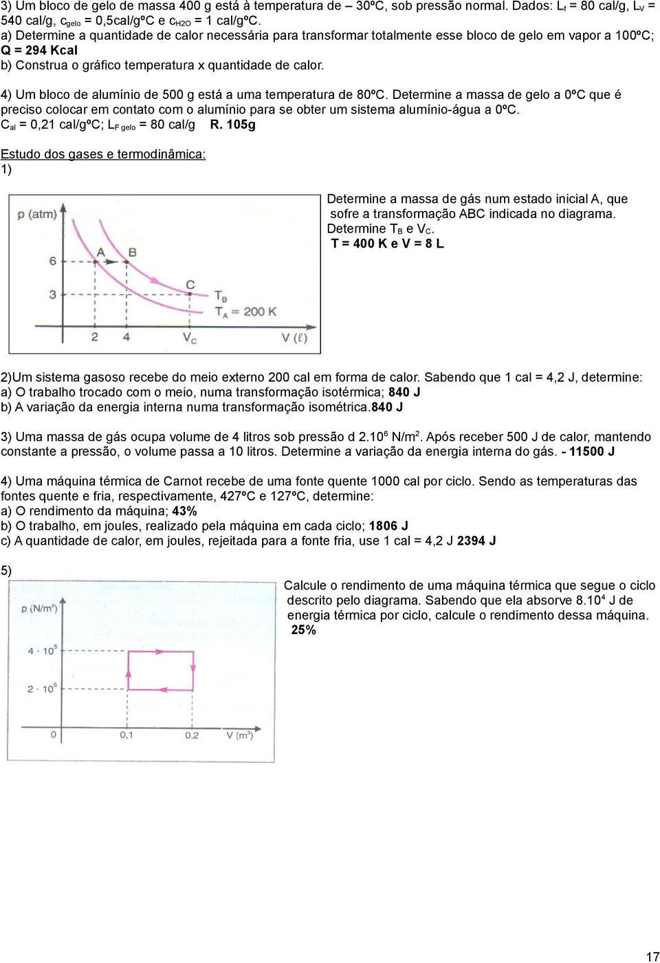 4) Um bloco de alumínio de 500 g está a uma temperatura de 80ºC. Determine a massa de gelo a 0ºC que é preciso colocar em contato com o alumínio para se obter um sistema alumínio-água a 0ºC.