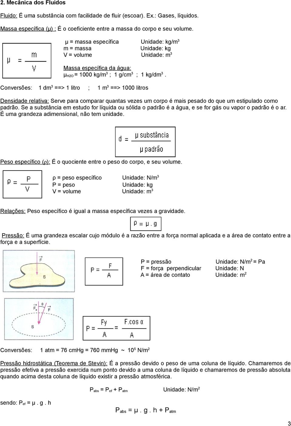 Conversões: 1 dm3 ==> 1 litro ; 1 m3 ==> 1000 litros Densidade relativa: Serve para comparar quantas vezes um corpo é mais pesado do que um estipulado como padrão.