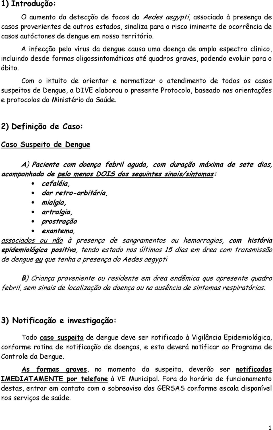 Com o intuito de orientar e normatizar o atendimento de todos os casos suspeitos de Dengue, a DIVE elaborou o presente Protocolo, baseado nas orientações e protocolos do Ministério da Saúde.