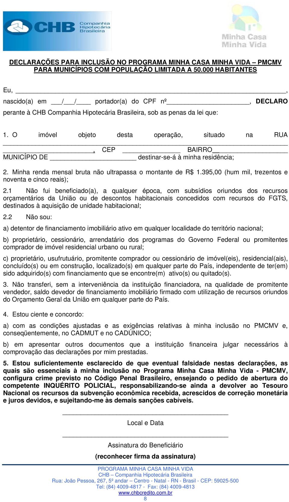 O imóvel objeto desta operação, situado na RUA, CEP BAIRRO MUNICÍPIO DE destinar-se-á à minha residência; 2. Minha renda mensal bruta não ultrapassa o montante de R$ 1.