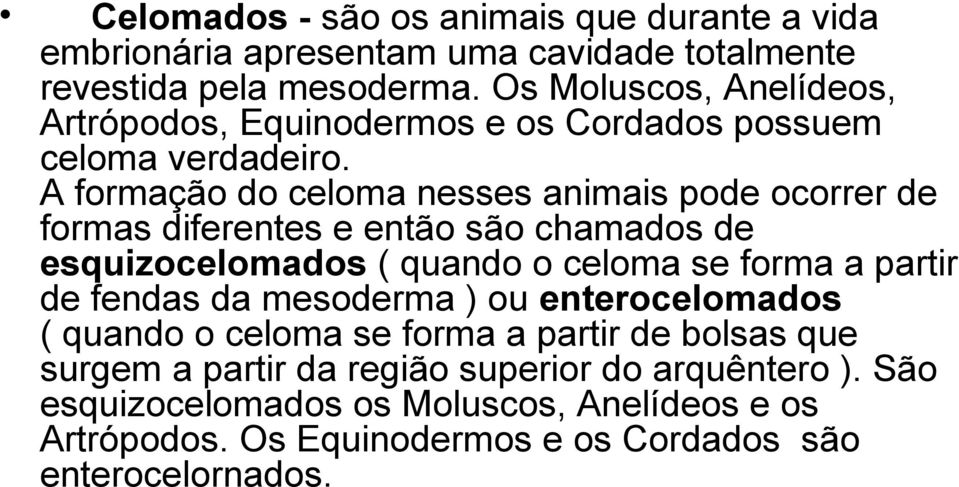 A formação do celoma nesses animais pode ocorrer de formas diferentes e então são chamados de esquizocelomados ( quando o celoma se forma a partir de