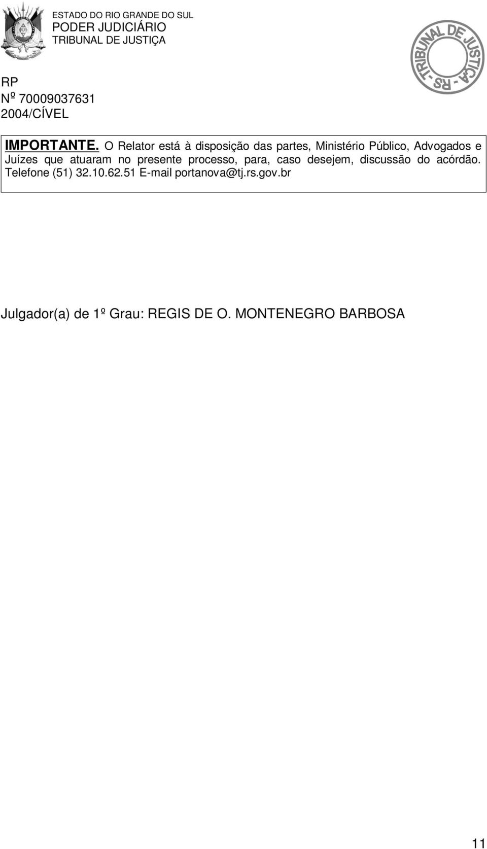 e Juízes que atuaram no presente processo, para, caso desejem,