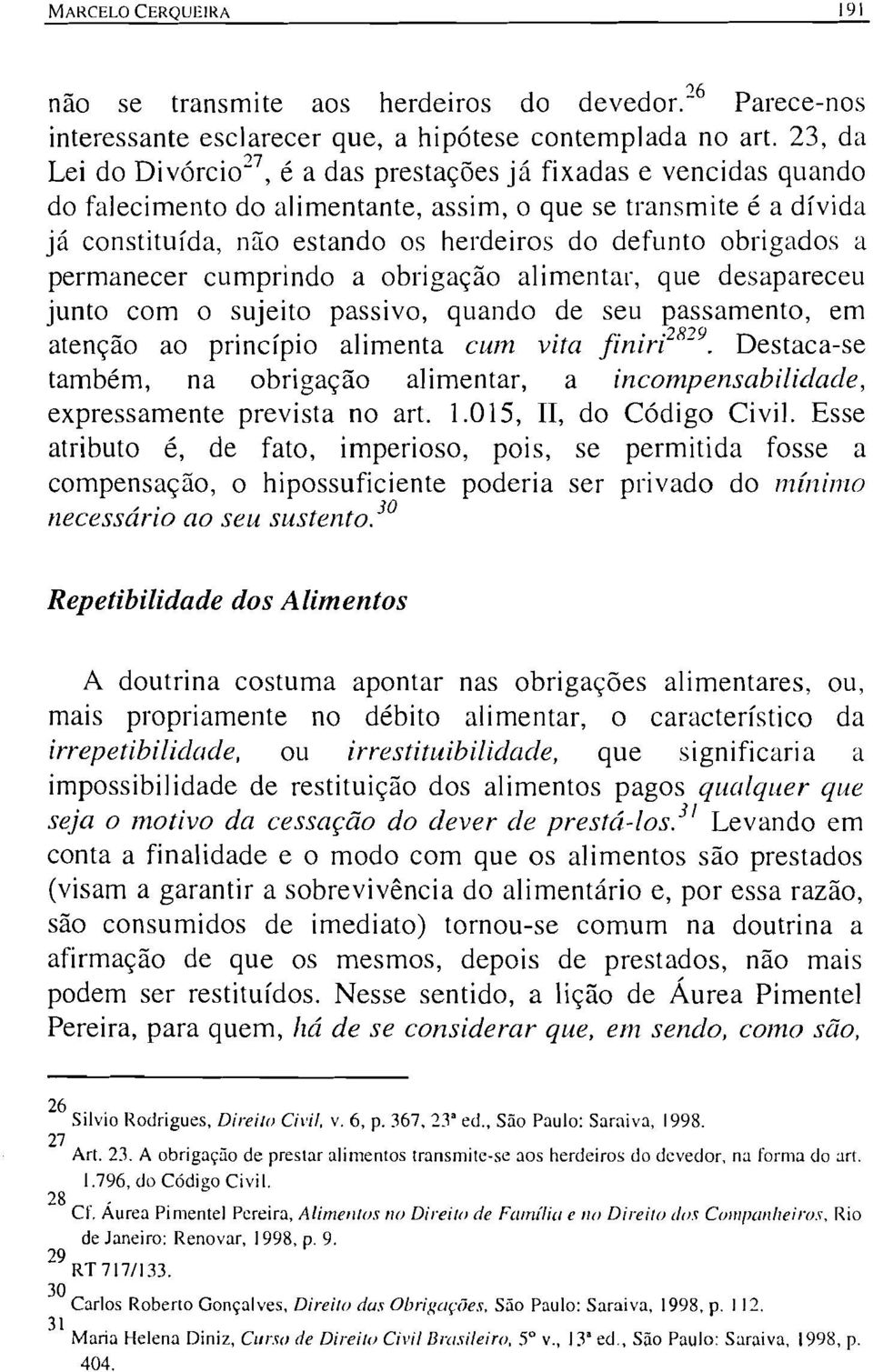 obrigados a permanecer cumprindo a obrigação alimentar, que desapareceu junto com o sujeito passivo, quando de seu passamento, em atenção ao princípio alimenta cum vita finirp829.