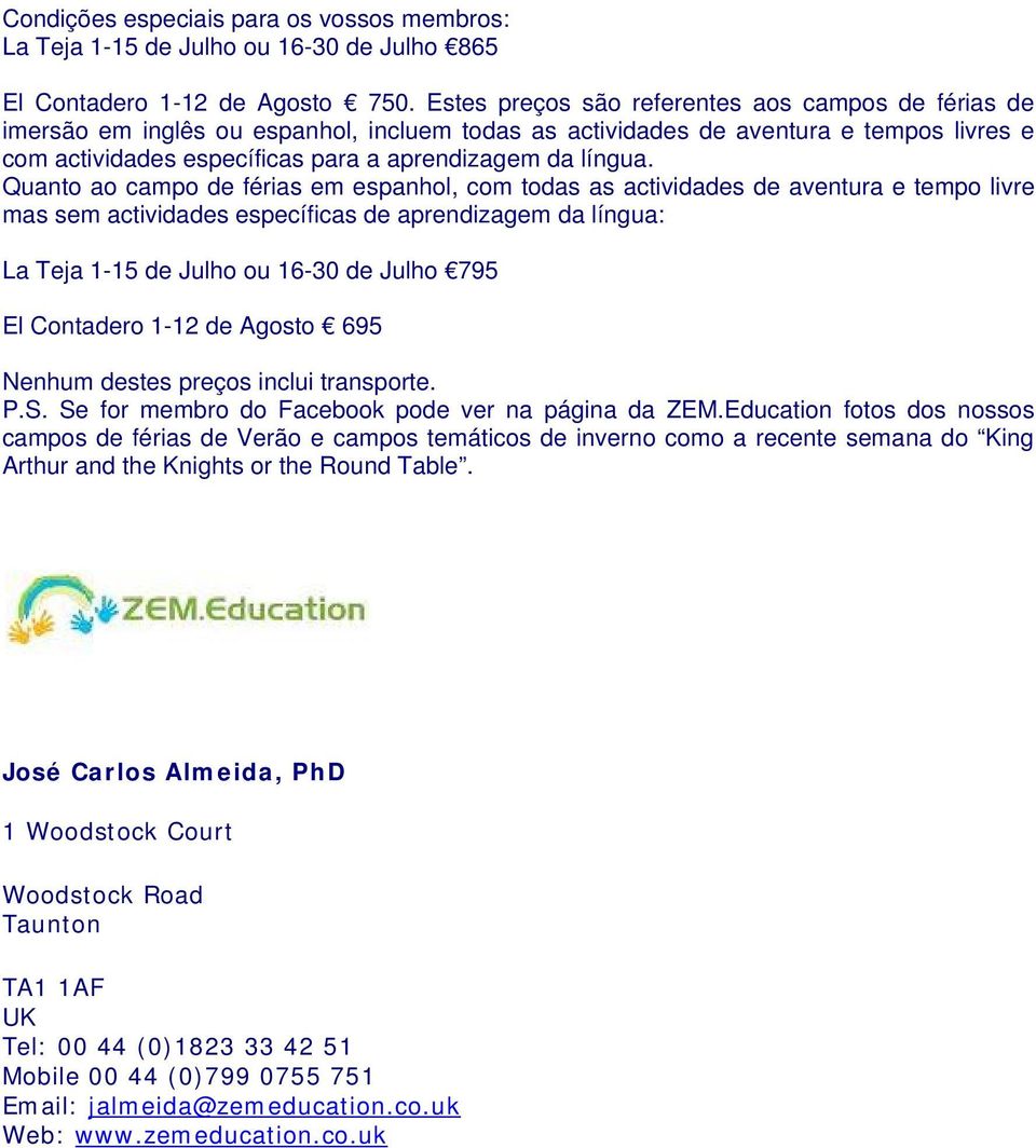 Quanto ao campo de férias em espanhol, com todas as actividades de aventura e tempo livre mas sem actividades específicas de aprendizagem da língua: La Teja 1-15 de Julho ou 16-30 de Julho 795 El