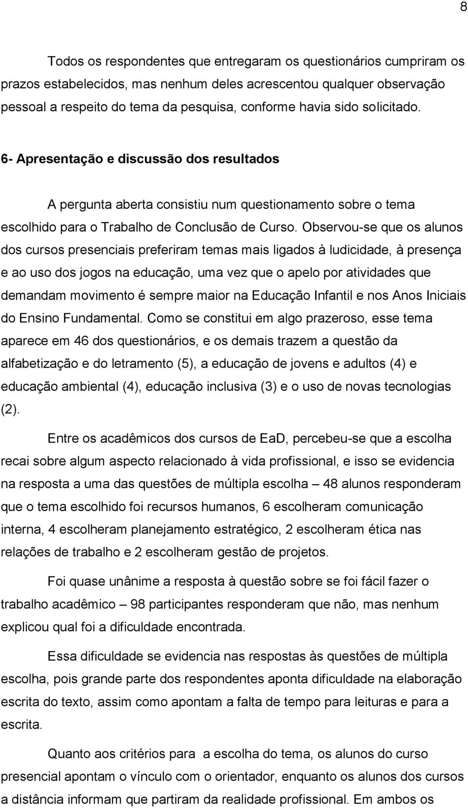 Observou-se que os alunos dos cursos presenciais preferiram temas mais ligados à ludicidade, à presença e ao uso dos jogos na educação, uma vez que o apelo por atividades que demandam movimento é