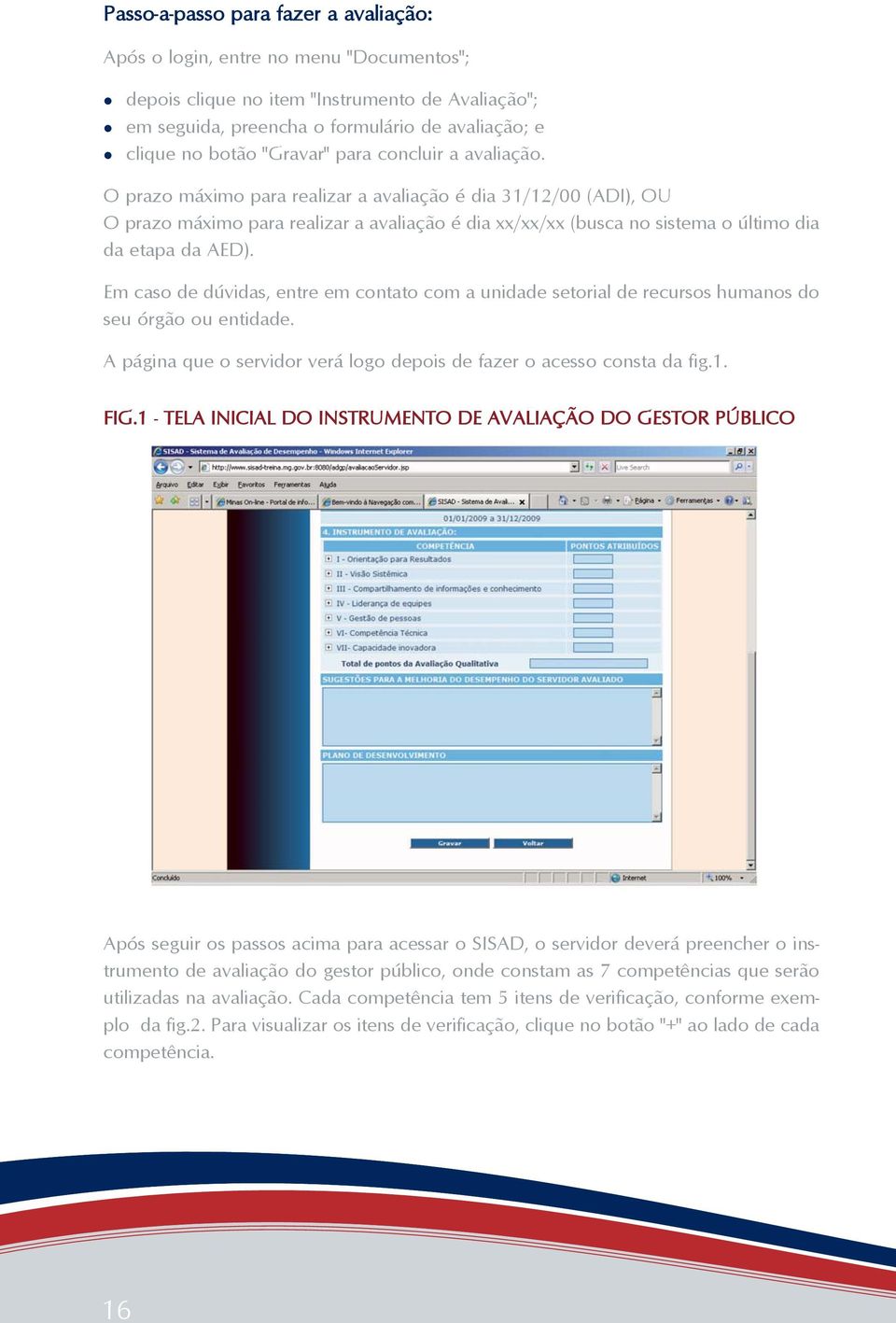 O prazo máximo para realizar a avaliação é dia 31/12/00 (ADI), OU O prazo máximo para realizar a avaliação é dia xx/xx/xx (busca no sistema o último dia da etapa da AED).