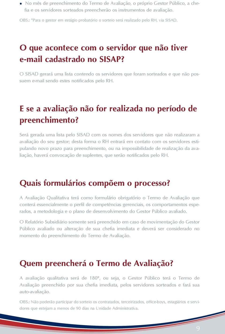 O SISAD gerará uma lista contendo os servidores que foram sorteados e que não possuem e-mail sendo estes notificados pelo RH. E se a avaliação não for realizada no período de preenchimento?