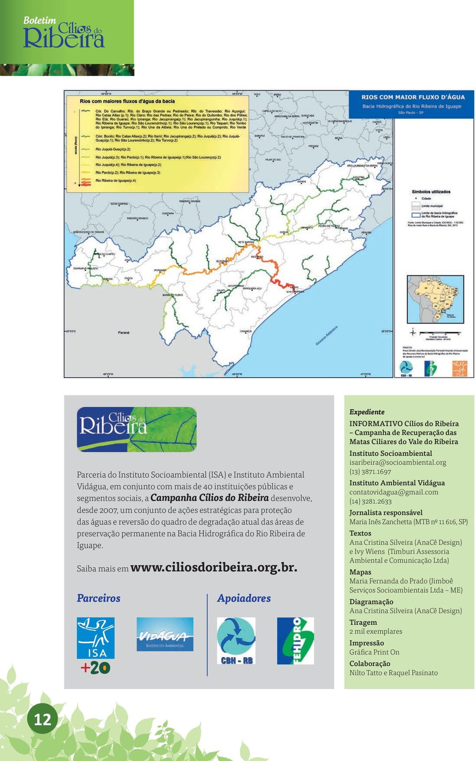 ciliosdoribeira.org.br. Parceiros Apoiadores Expediente INFORMATIVO Cílios do Ribeira Campanha de Recuperação das Matas Ciliares do Vale do Ribeira Instituto Socioambiental isaribeira@socioambiental.