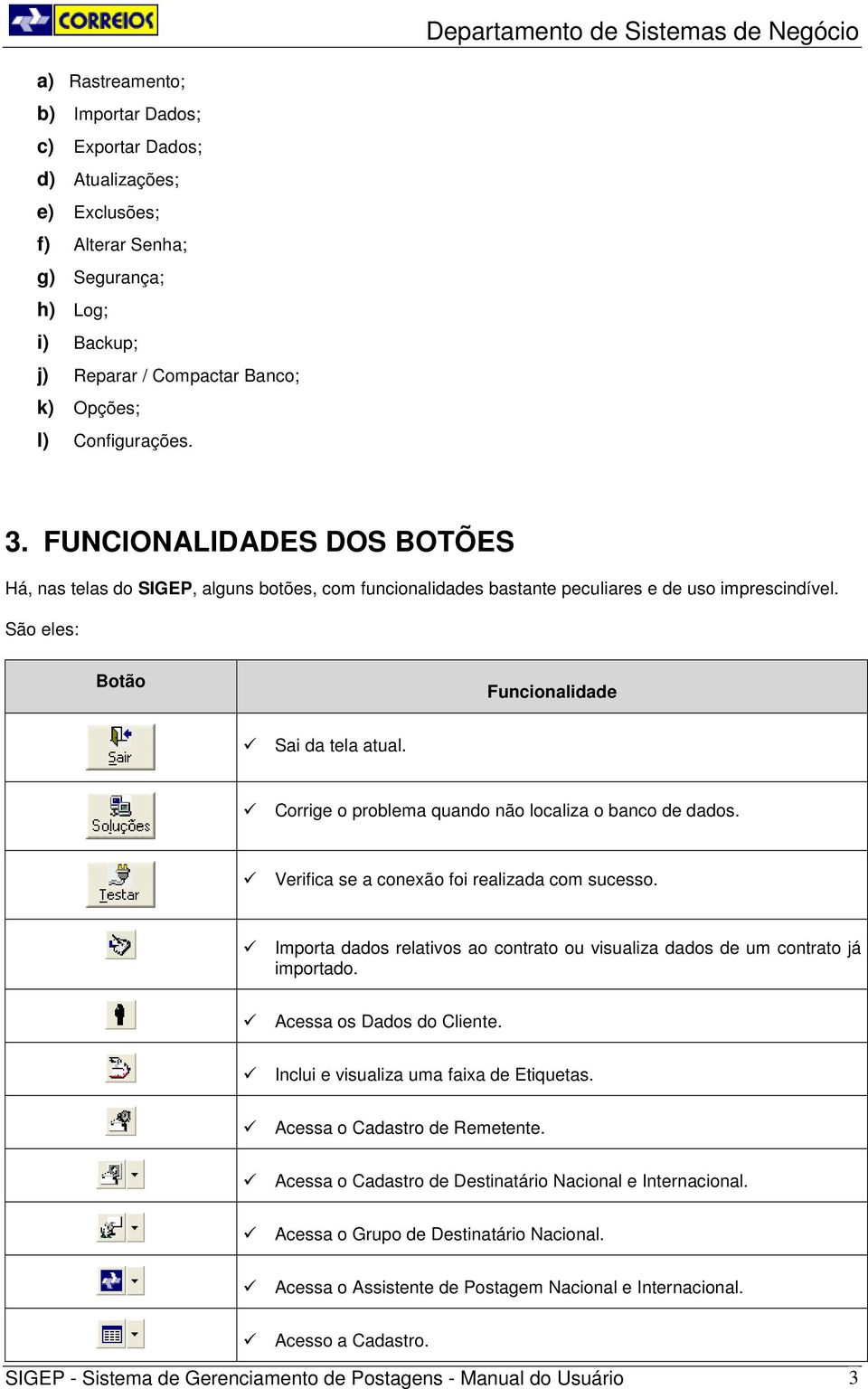 Corrige o problema quando não localiza o banco de dados. Verifica se a conexão foi realizada com sucesso. Importa dados relativos ao contrato ou visualiza dados de um contrato já importado.