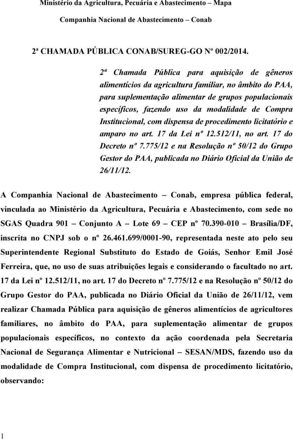 Compra Institucional, com dispensa de procedimento licitatório e amparo no art. 17 da Lei nº 12.512/11, no art. 17 do Decreto nº 7.