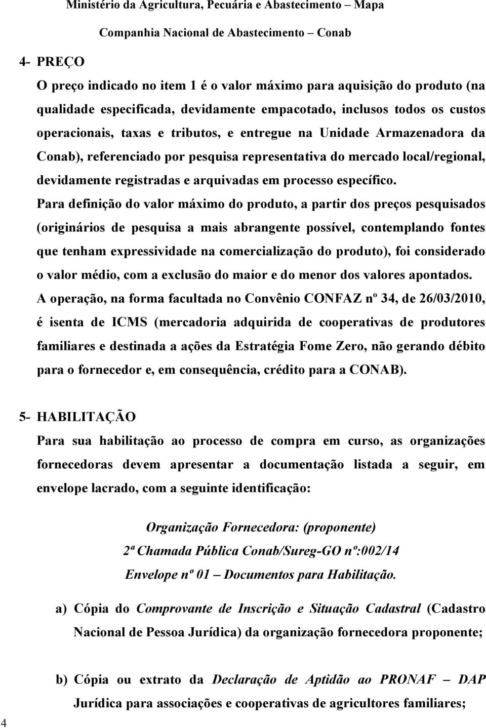 Para definição do valor máximo do produto, a partir dos preços pesquisados (originários de pesquisa a mais abrangente possível, contemplando fontes que tenham expressividade na comercialização do