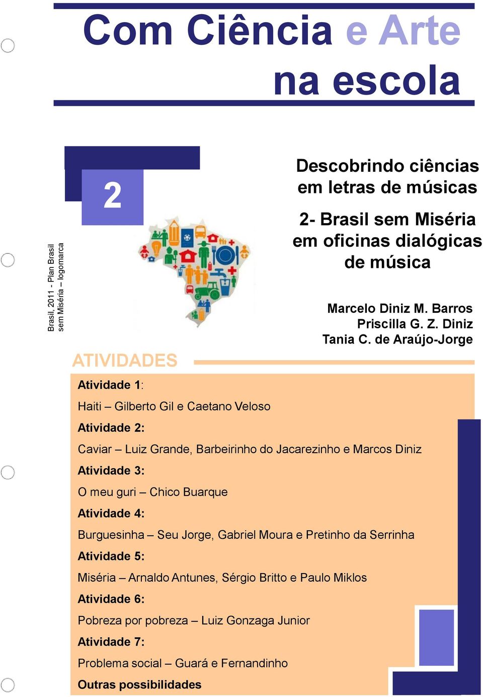 de Araújo-Jorge Caviar Luiz Grande, Barbeirinho do Jacarezinho e Marcos Diniz Atividade 3: O meu guri Chico Buarque Atividade 4: Burguesinha Seu Jorge, Gabriel Moura e